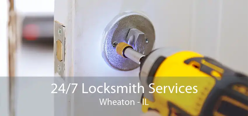 24/7 Locksmith Services Wheaton - IL