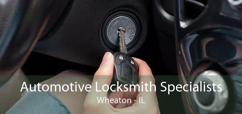 Automotive Locksmith Specialists Wheaton - IL