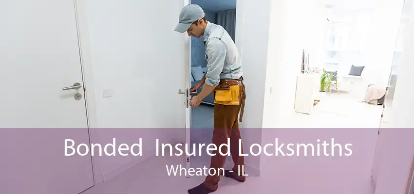 Bonded  Insured Locksmiths Wheaton - IL