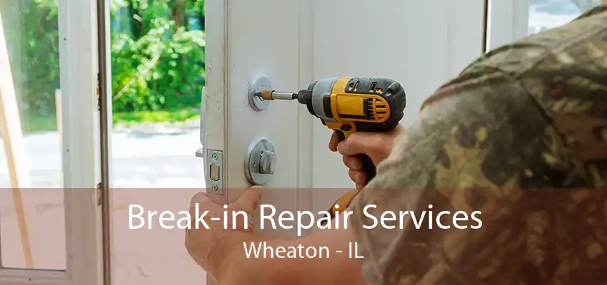 Break-in Repair Services Wheaton - IL