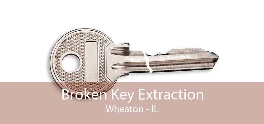 Broken Key Extraction Wheaton - IL