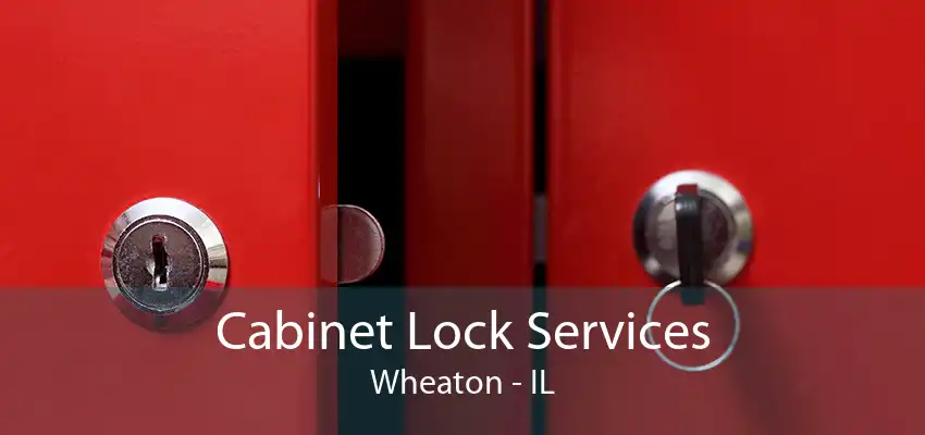 Cabinet Lock Services Wheaton - IL