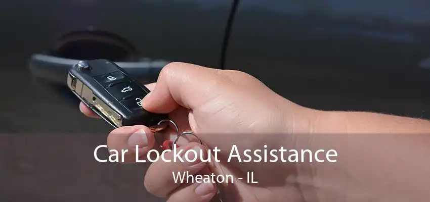 Car Lockout Assistance Wheaton - IL