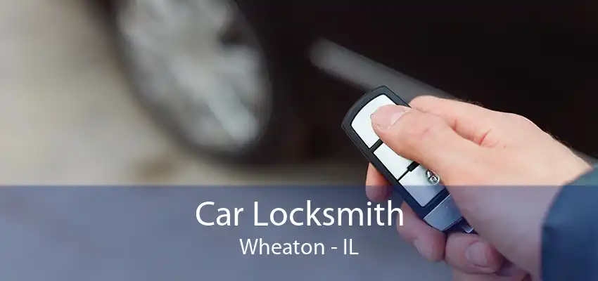 Car Locksmith Wheaton - IL