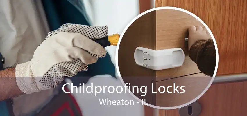 Childproofing Locks Wheaton - IL