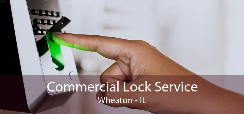 Commercial Lock Service Wheaton - IL