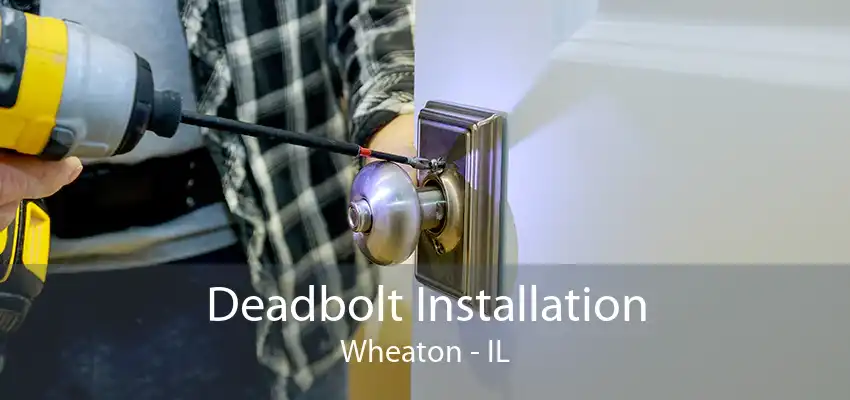 Deadbolt Installation Wheaton - IL