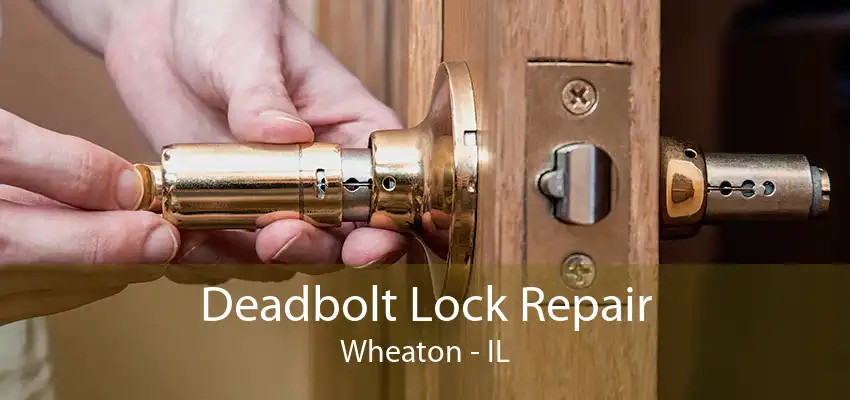 Deadbolt Lock Repair Wheaton - IL