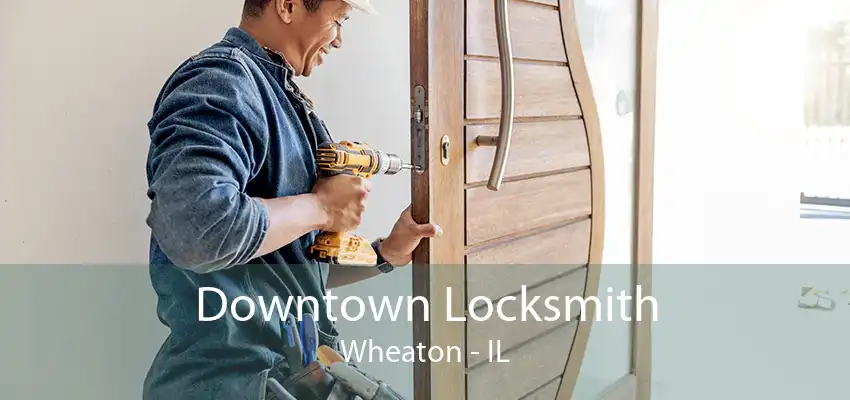 Downtown Locksmith Wheaton - IL