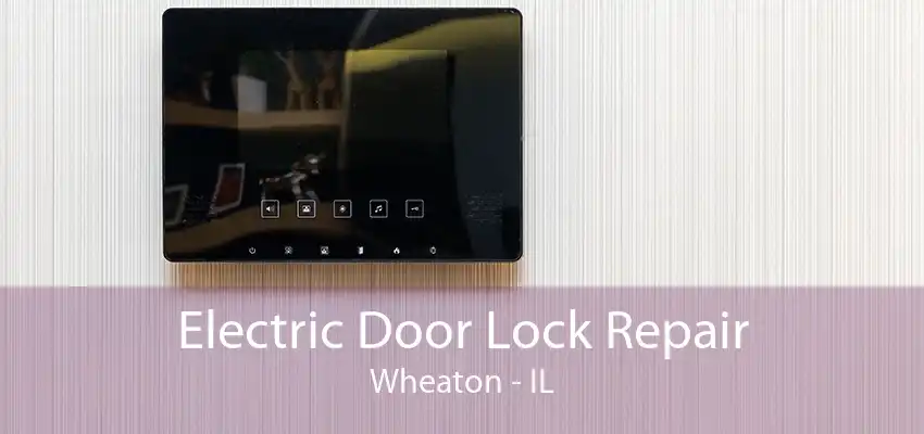 Electric Door Lock Repair Wheaton - IL