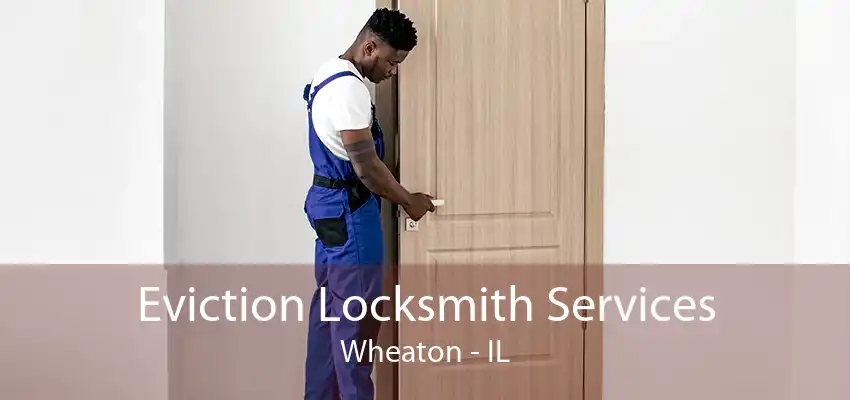 Eviction Locksmith Services Wheaton - IL