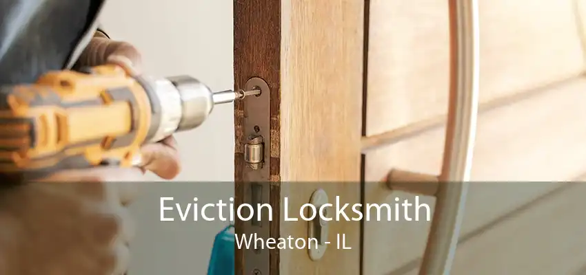 Eviction Locksmith Wheaton - IL