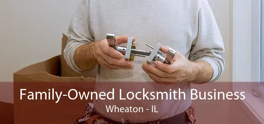 Family-Owned Locksmith Business Wheaton - IL