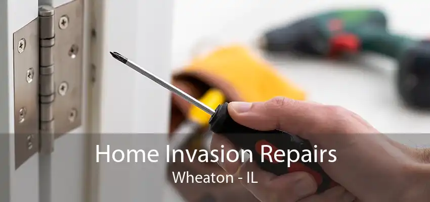 Home Invasion Repairs Wheaton - IL