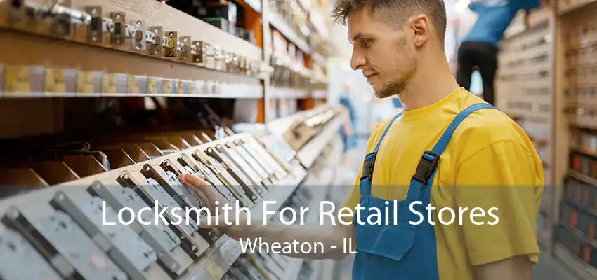 Locksmith For Retail Stores Wheaton - IL