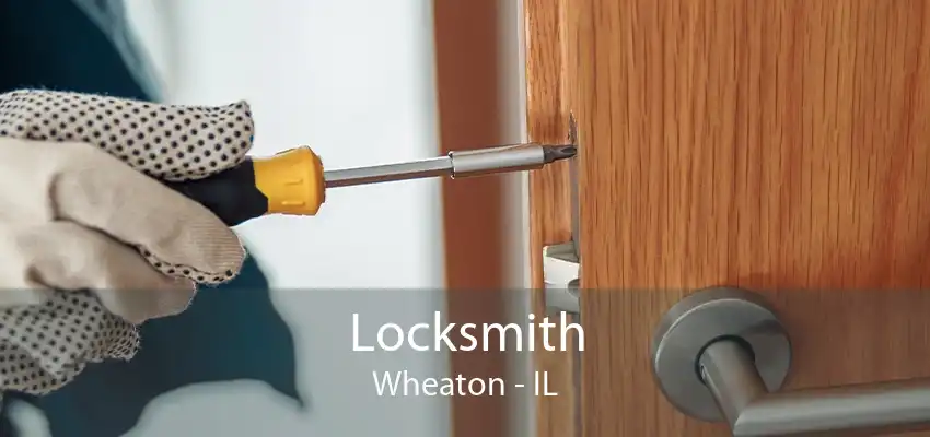 Locksmith Wheaton - IL