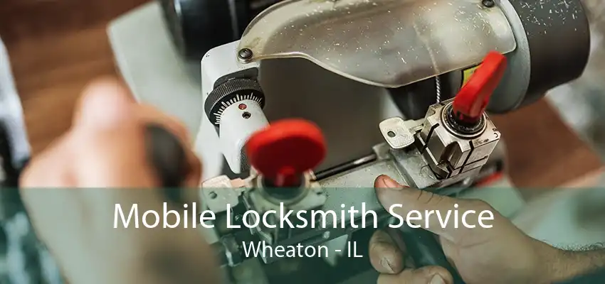 Mobile Locksmith Service Wheaton - IL