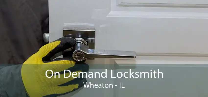 On Demand Locksmith Wheaton - IL