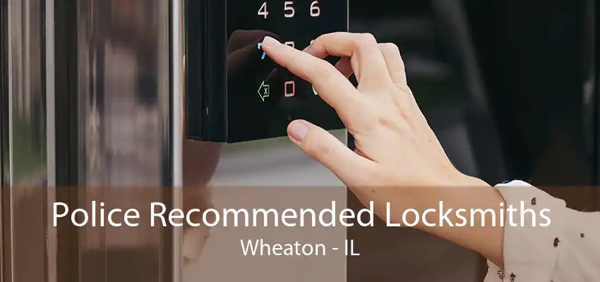 Police Recommended Locksmiths Wheaton - IL