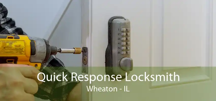 Quick Response Locksmith Wheaton - IL