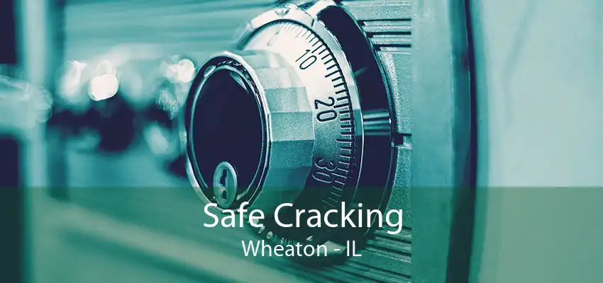 Safe Cracking Wheaton - IL