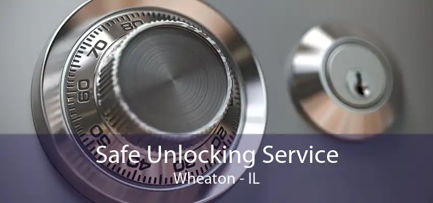 Safe Unlocking Service Wheaton - IL